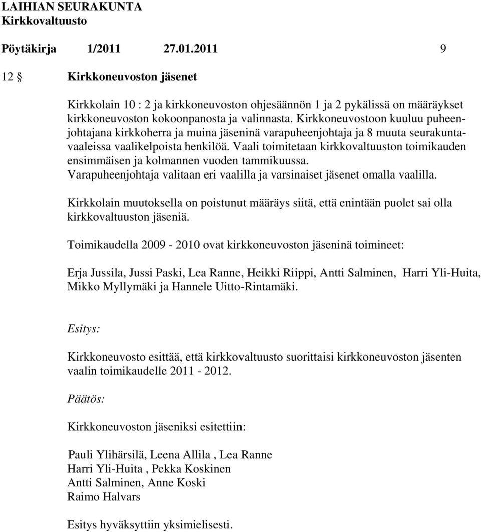 Vaali toimitetaan kirkkovaltuuston toimikauden ensimmäisen ja kolmannen vuoden tammikuussa. Varapuheenjohtaja valitaan eri vaalilla ja varsinaiset jäsenet omalla vaalilla.