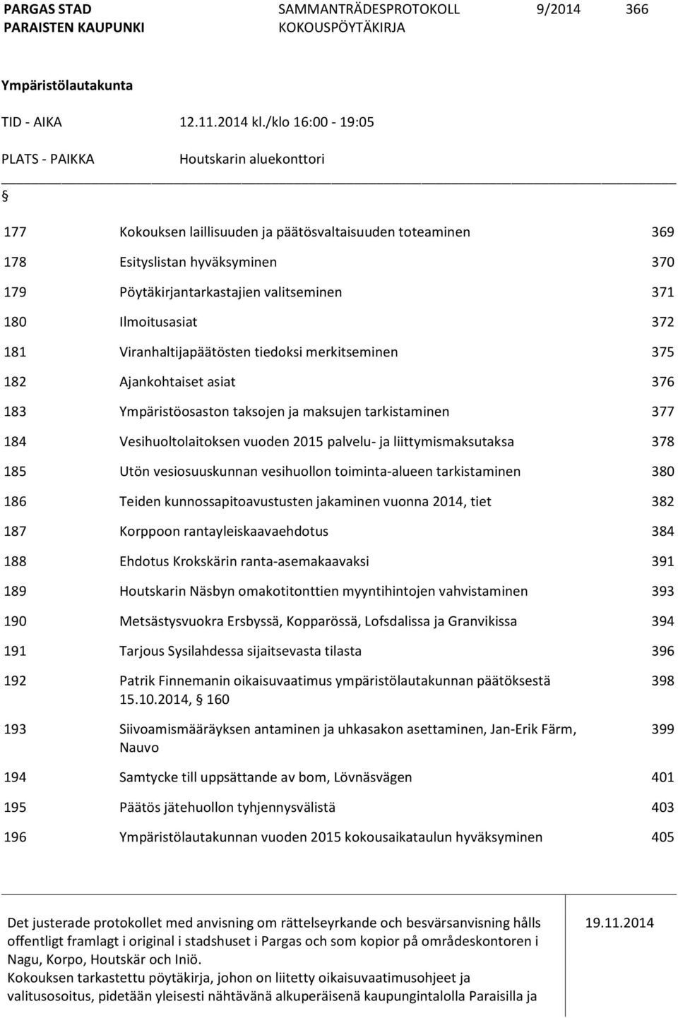 180 Ilmoitusasiat 372 181 Viranhaltijapäätösten tiedoksi merkitseminen 375 182 Ajankohtaiset asiat 376 183 Ympäristöosaston taksojen ja maksujen tarkistaminen 377 184 Vesihuoltolaitoksen vuoden 2015