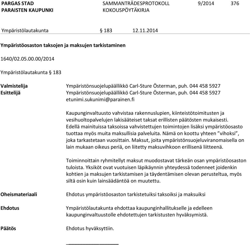 sukunimi@parainen.fi Kaupunginvaltuusto vahvistaa rakennuslupien, kiinteistötoimitusten ja vesihuoltopalvelujen lakisääteiset taksat erillisten päätösten mukaisesti.