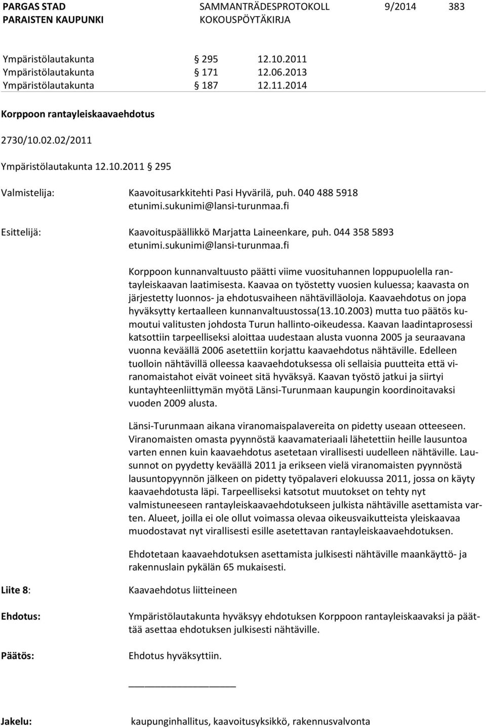 Kaa vaa on työstetty vuosien ku luessa; kaa vasta on järjes tetty luonnos- ja eh dotusvaiheen nähtävilläoloja. Kaa vaehdotus on jopa hyväksytty kertaalleen kunnanval tuustossa(13.10.