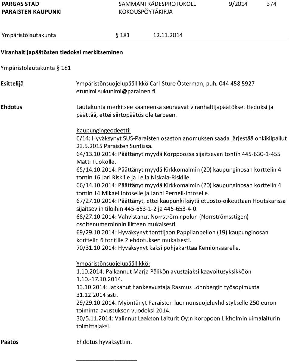 Kaupungingeodeetti: 6/14: Hyväksynyt SUS-Paraisten osaston anomuksen saada järjestää onkikilpailut 23.5.2015 Paraisten Suntissa. 64/13.10.