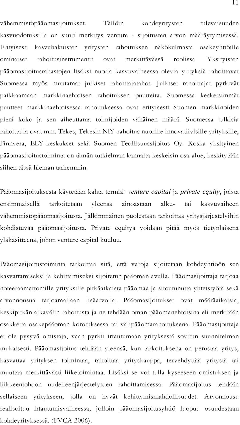 Yksityisten pääomasijoitusrahastojen lisäksi nuoria kasvuvaiheessa olevia yrityksiä rahoittavat Suomessa myös muutamat julkiset rahoittajatahot.