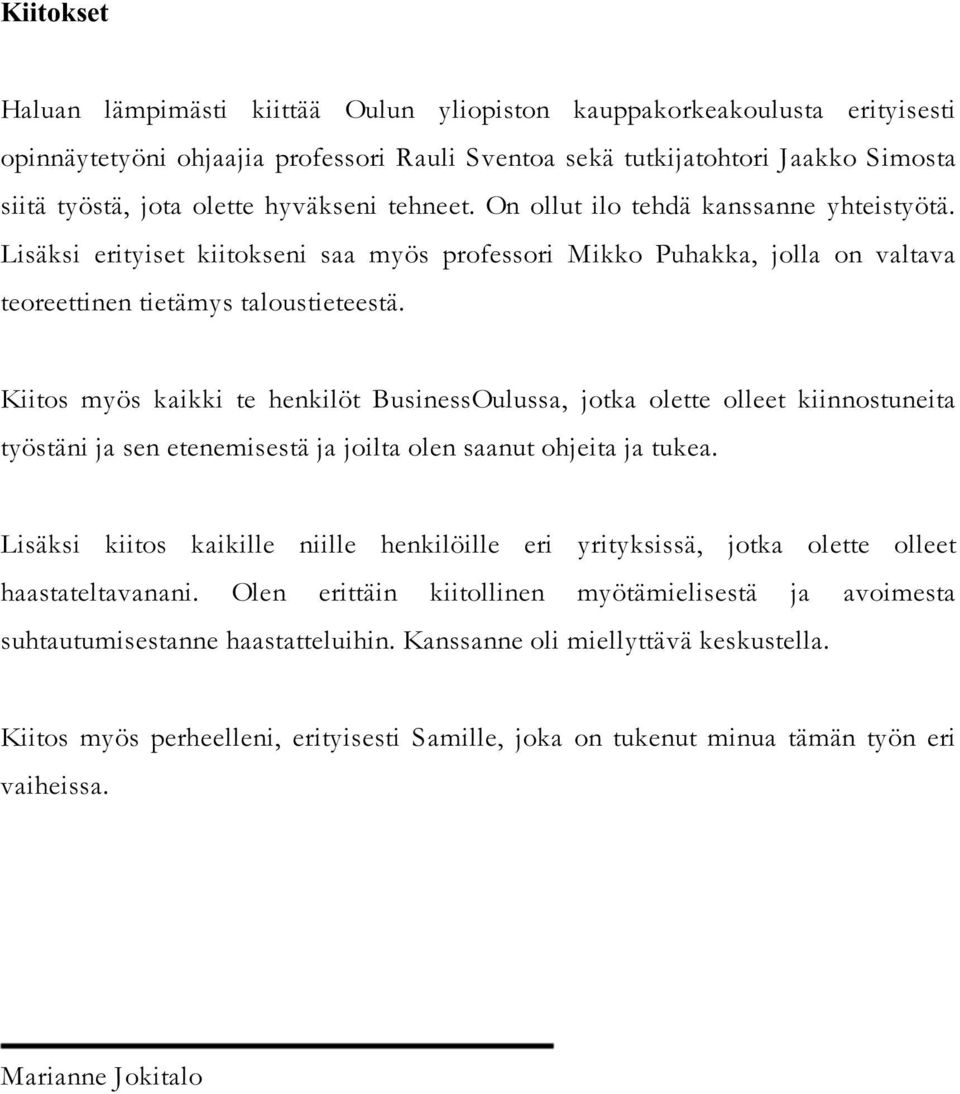 Kiitos myös kaikki te henkilöt BusinessOulussa, jotka olette olleet kiinnostuneita työstäni ja sen etenemisestä ja joilta olen saanut ohjeita ja tukea.