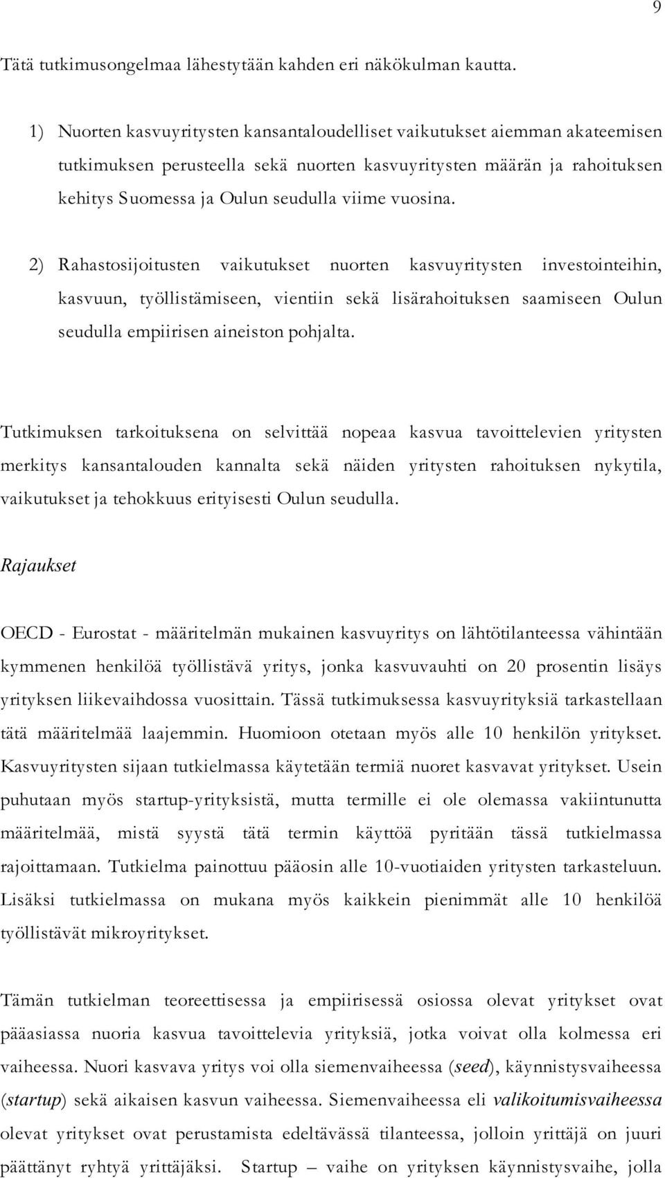 vuosina. 2) Rahastosijoitusten vaikutukset nuorten kasvuyritysten investointeihin, kasvuun, työllistämiseen, vientiin sekä lisärahoituksen saamiseen Oulun seudulla empiirisen aineiston pohjalta.