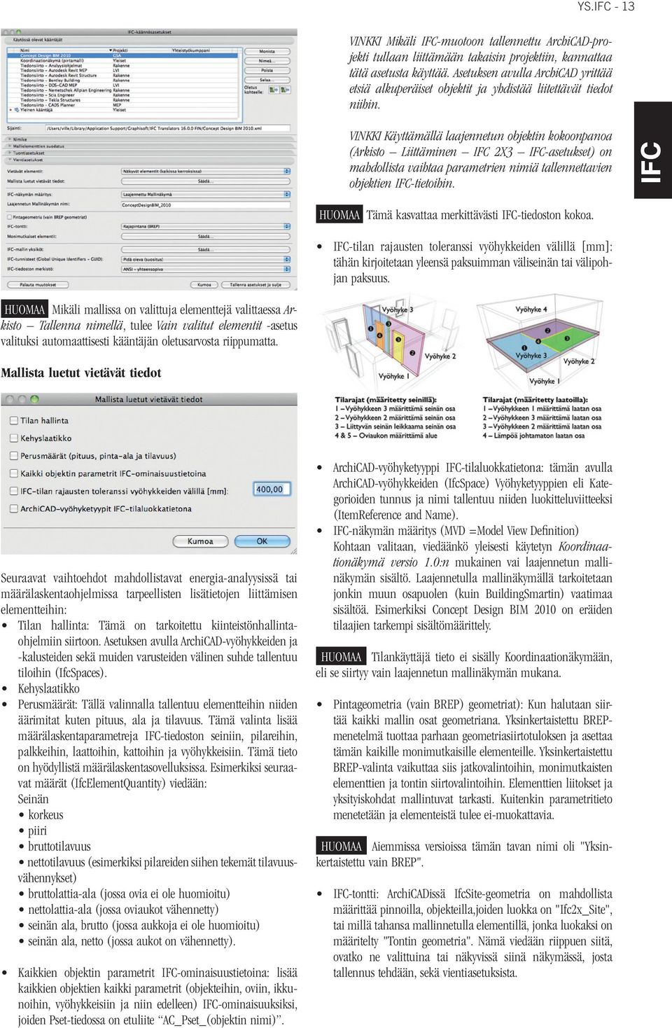 VINKKI Käyttämällä laajennetun objektin kokoonpanoa (Arkisto Liittäminen 2X3 -asetukset) on mahdollista vaihtaa parametrien nimiä tallennettavien objektien -tietoihin.