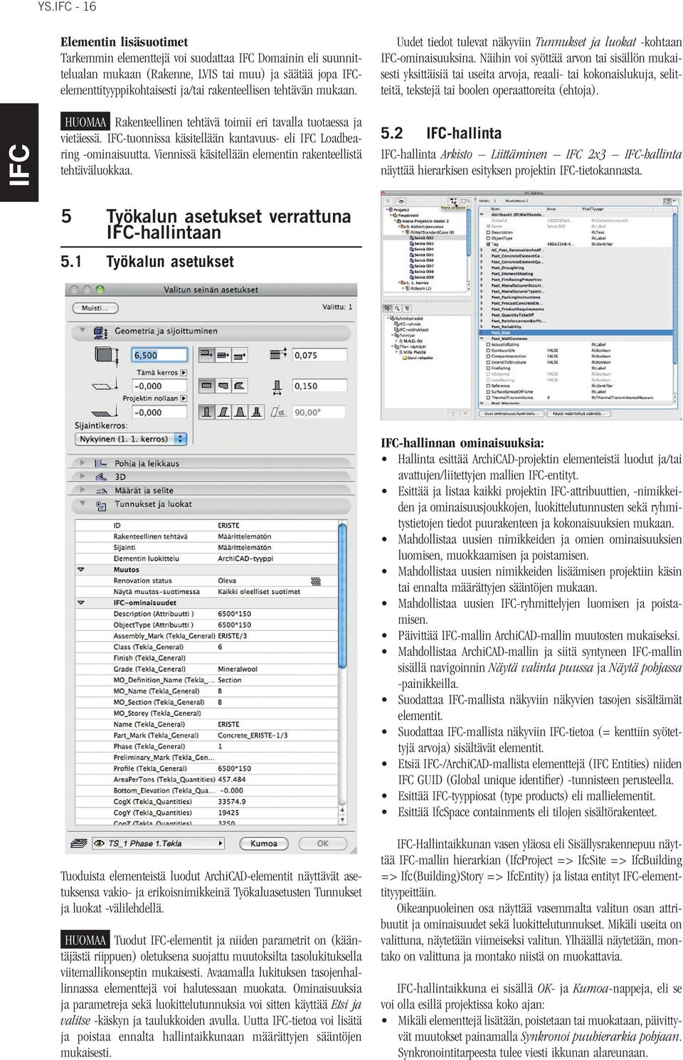 Näihin voi syöttää arvon tai sisällön mukaisesti yksittäisiä tai useita arvoja, reaali- tai kokonaislukuja, selitteitä, tekstejä tai boolen operaattoreita (ehtoja).