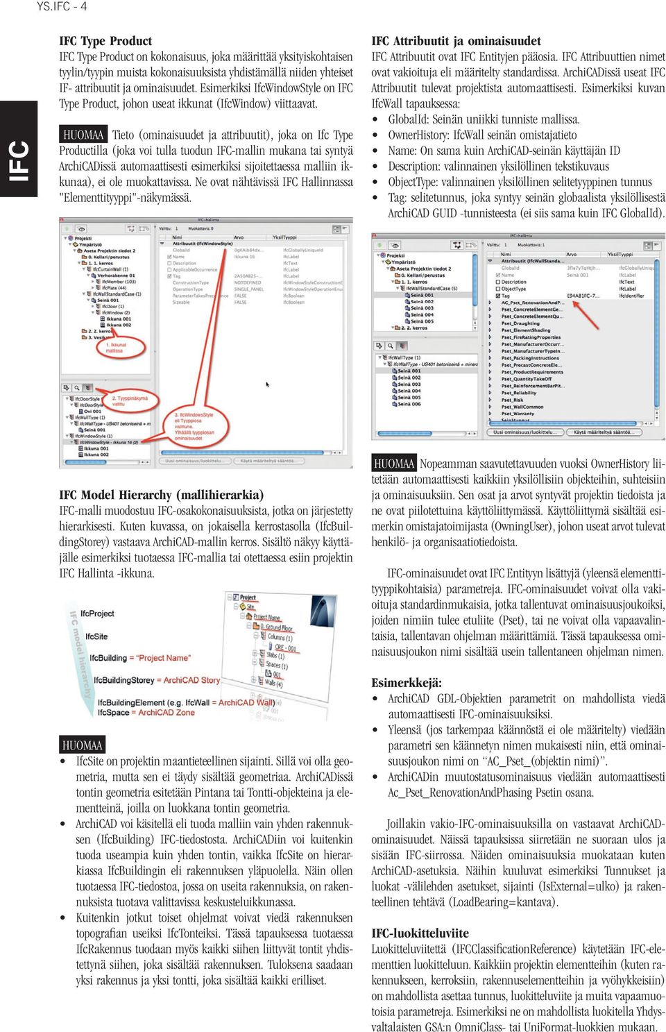 HUOMAA Tieto (ominaisuudet ja attribuutit), joka on Ifc Type Productilla (joka voi tulla tuodun -mallin mukana tai syntyä ArchiCADissä automaattisesti esimerkiksi sijoitettaessa malliin ikkunaa), ei