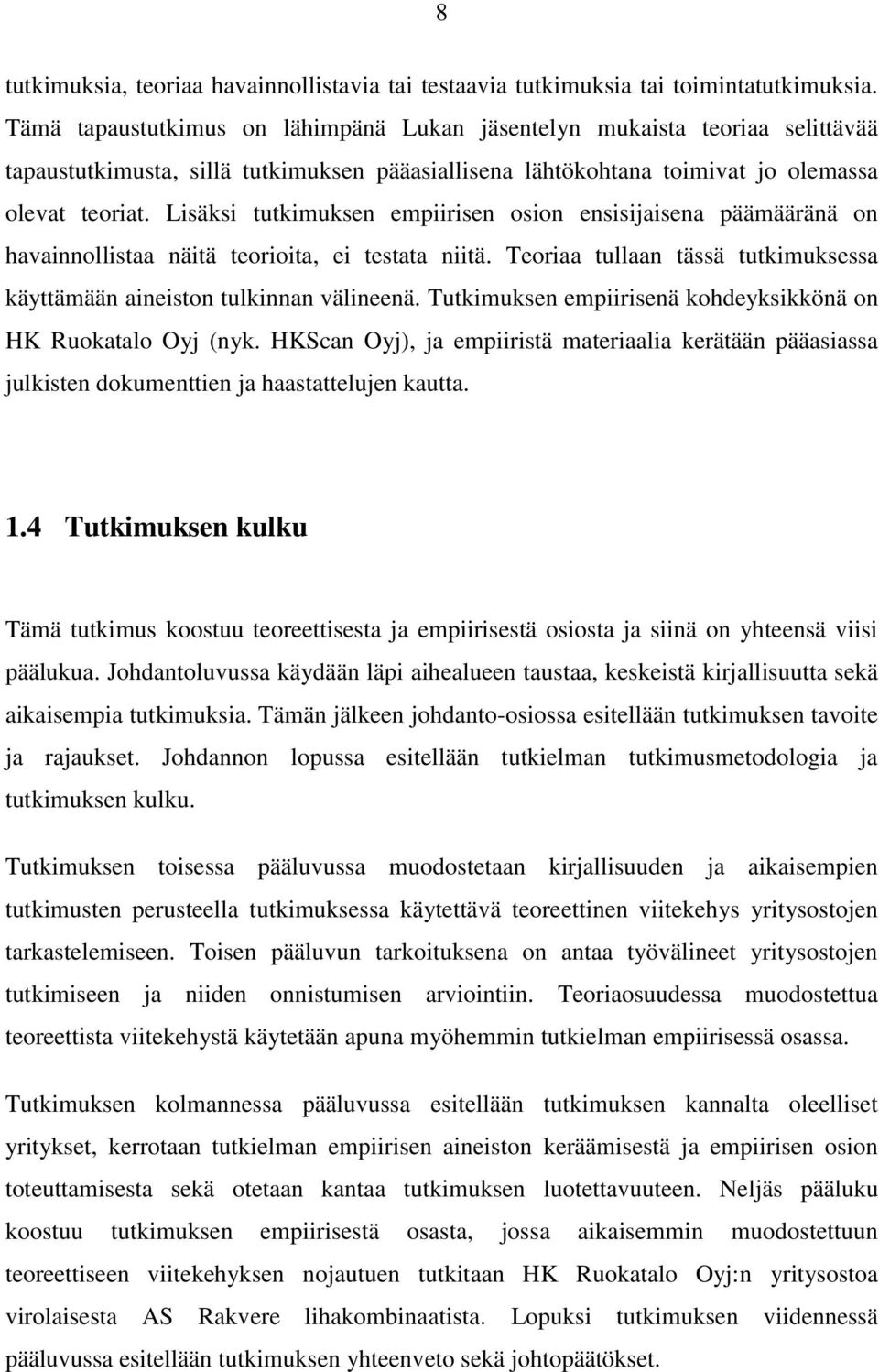 Lisäksi tutkimuksen empiirisen osion ensisijaisena päämääränä on havainnollistaa näitä teorioita, ei testata niitä. Teoriaa tullaan tässä tutkimuksessa käyttämään aineiston tulkinnan välineenä.