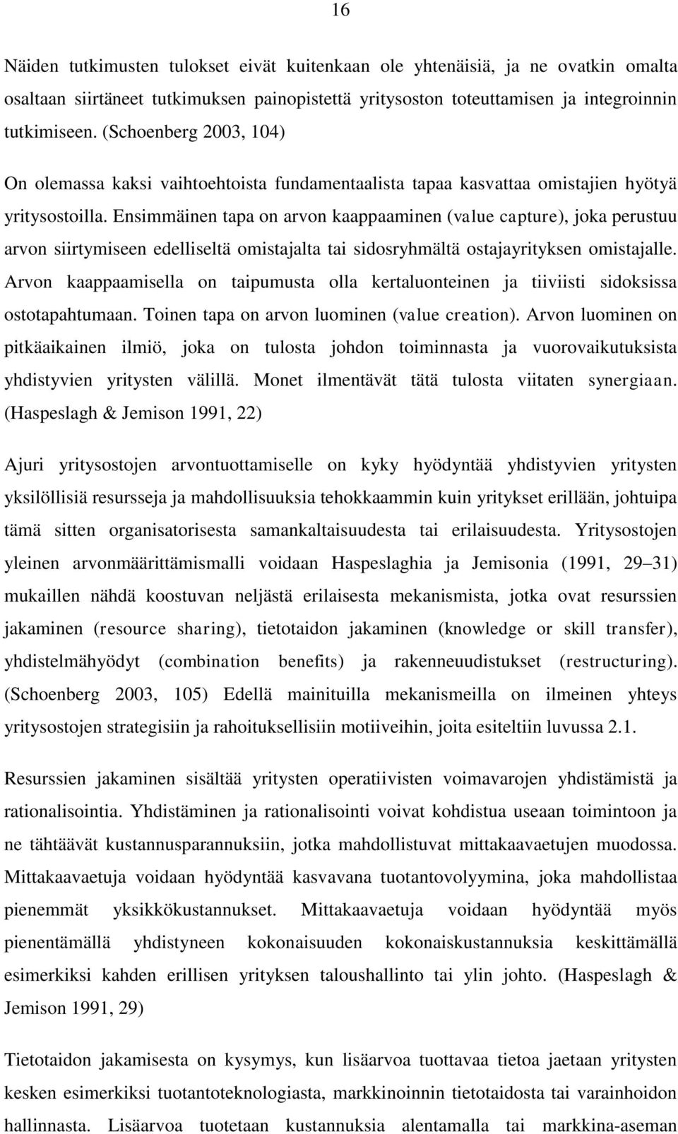 Ensimmäinen tapa on arvon kaappaaminen (value capture), joka perustuu arvon siirtymiseen edelliseltä omistajalta tai sidosryhmältä ostajayrityksen omistajalle.