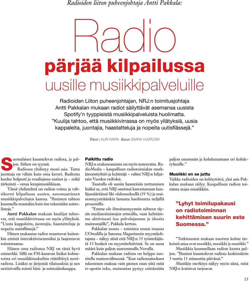 Teksti lauri kaira Kuvat Saara Vuorjoki Suomalaiset kuuntelevat radiota, ja paljon. Siihen on syynsä. Radiossa yhdistyy moni asia. Tuttu juontaja on vähän kuin oma kaveri.