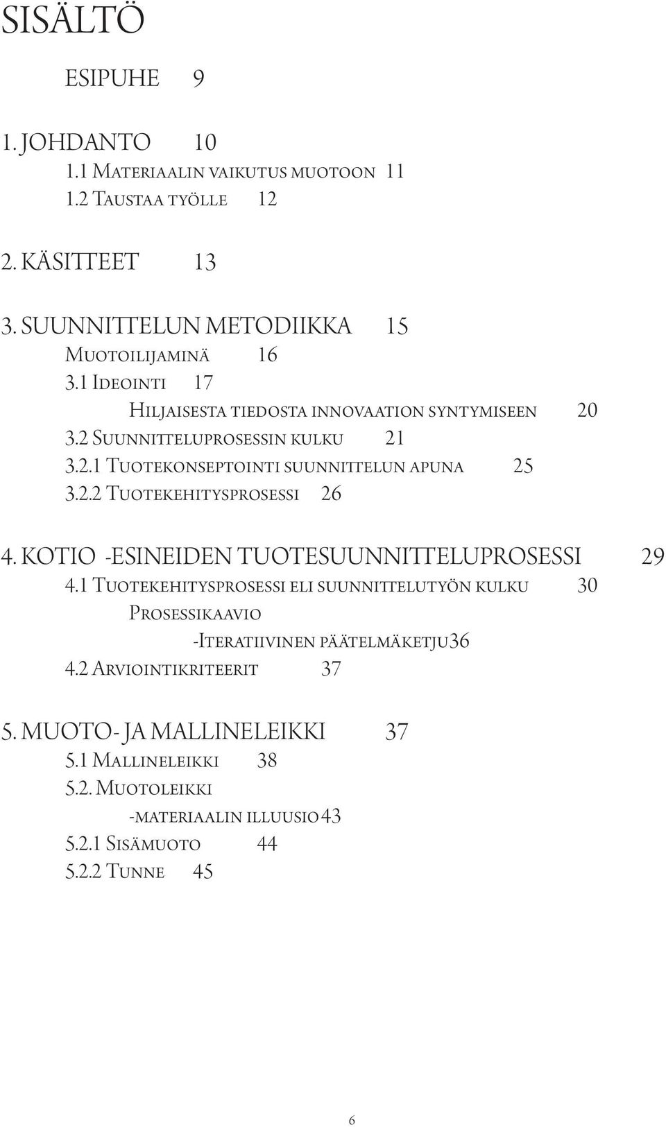 KOTIO -ESINEIDEN TUOTESUUNNITTELUPROSESSI 29 4.1 Tuotekehitysprosessi eli suunnittelutyön kulku 30 Prosessikaavio -Iteratiivinen päätelmäketju 36 4.