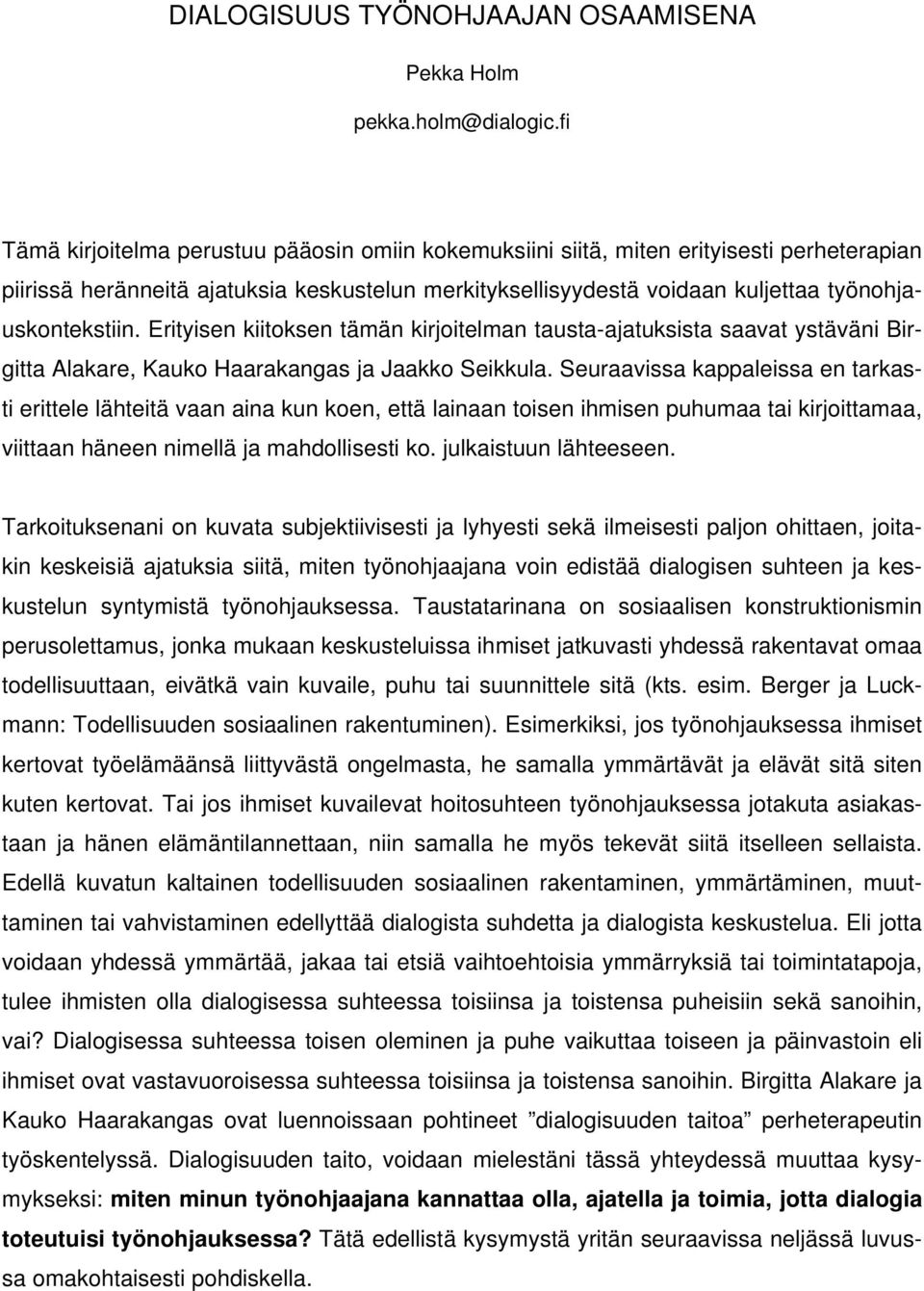 Erityisen kiitoksen tämän kirjoitelman tausta-ajatuksista saavat ystäväni Birgitta Alakare, Kauko Haarakangas ja Jaakko Seikkula.