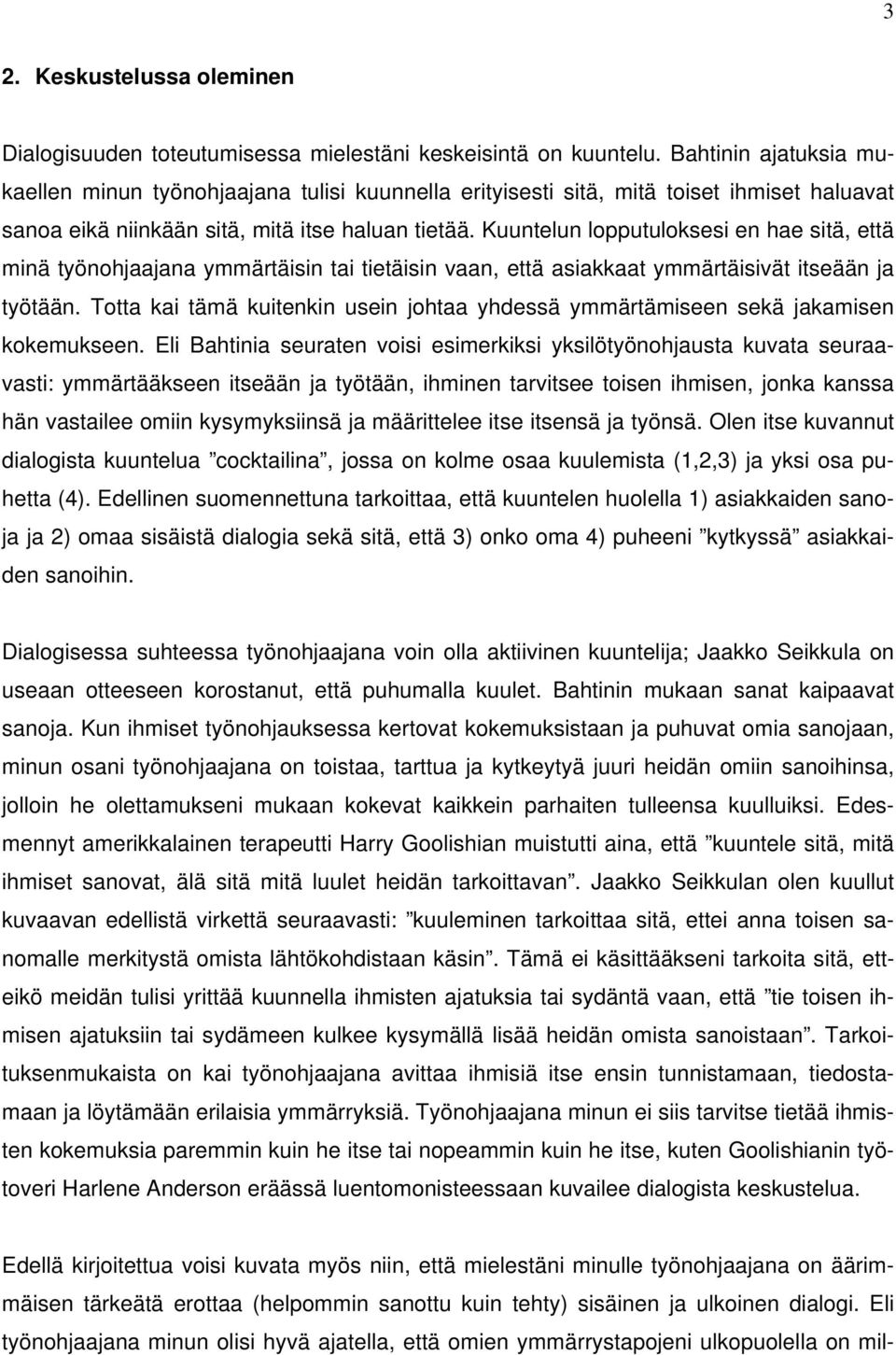 Kuuntelun lopputuloksesi en hae sitä, että minä työnohjaajana ymmärtäisin tai tietäisin vaan, että asiakkaat ymmärtäisivät itseään ja työtään.