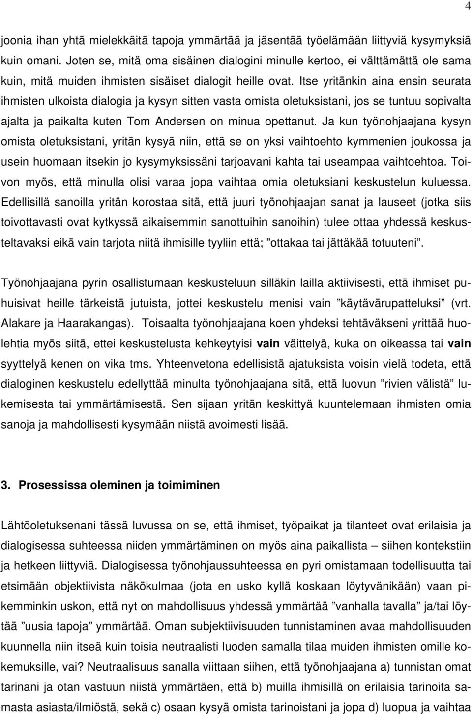 Itse yritänkin aina ensin seurata ihmisten ulkoista dialogia ja kysyn sitten vasta omista oletuksistani, jos se tuntuu sopivalta ajalta ja paikalta kuten Tom Andersen on minua opettanut.