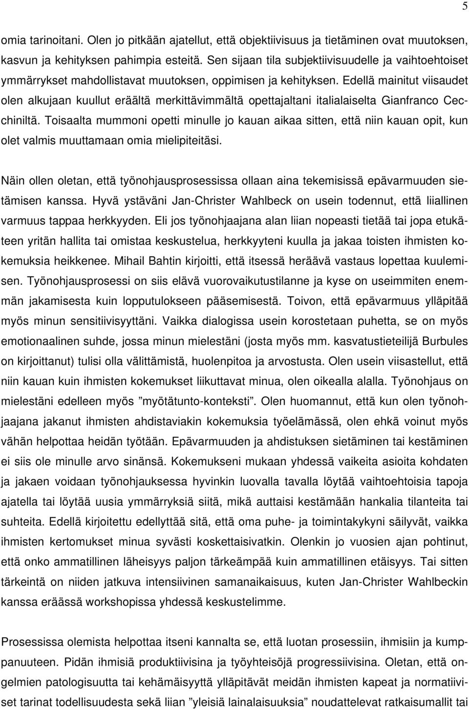 Edellä mainitut viisaudet olen alkujaan kuullut eräältä merkittävimmältä opettajaltani italialaiselta Gianfranco Cecchiniltä.