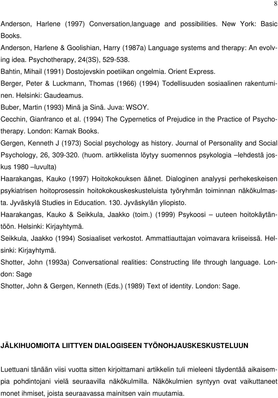 Helsinki: Gaudeamus. Buber, Martin (1993) Minä ja Sinä. Juva: WSOY. Cecchin, Gianfranco et al. (1994) The Cypernetics of Prejudice in the Practice of Psychotherapy. London: Karnak Books.