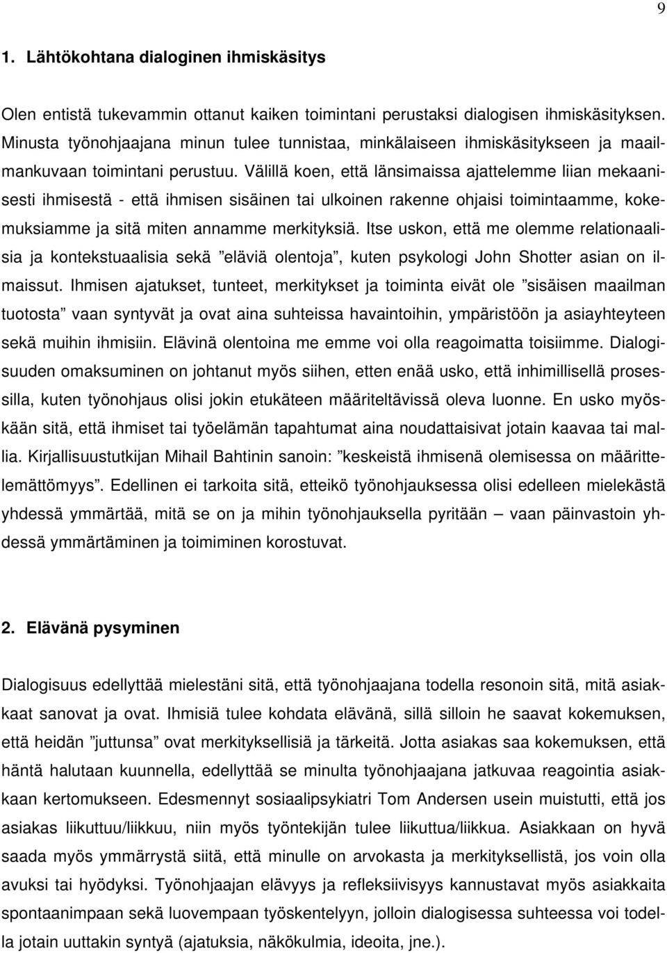 Välillä koen, että länsimaissa ajattelemme liian mekaanisesti ihmisestä - että ihmisen sisäinen tai ulkoinen rakenne ohjaisi toimintaamme, kokemuksiamme ja sitä miten annamme merkityksiä.