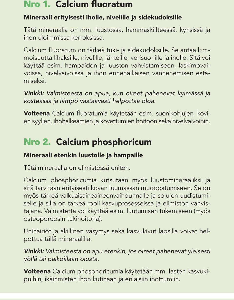 hampaiden ja luuston vahvistamiseen, laskimovaivoissa, nivelvaivoissa ja ihon ennenaikaisen vanhenemisen estämiseksi.