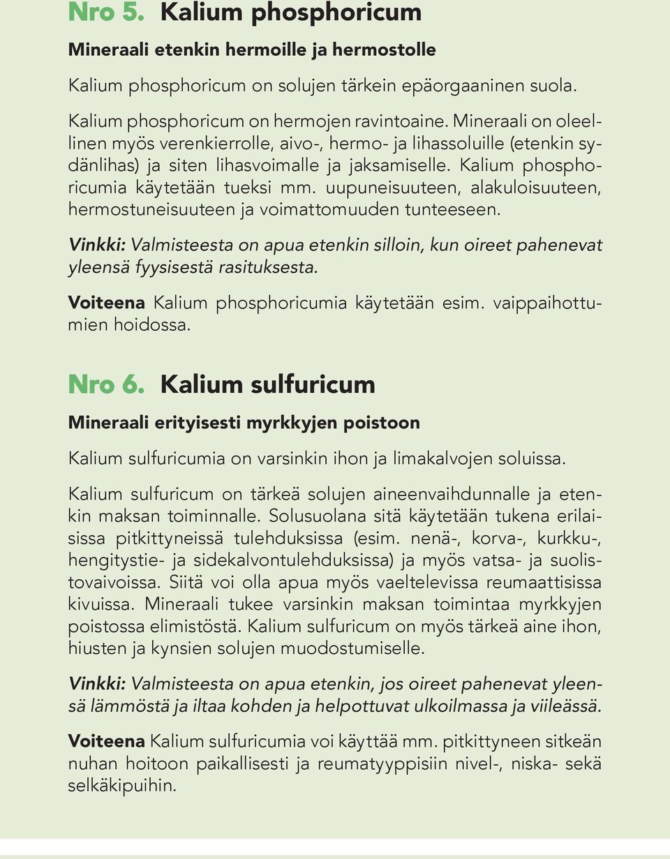 uupuneisuuteen, alakuloisuuteen, hermostuneisuuteen ja voimattomuuden tunteeseen. Vinkki: Valmisteesta on apua etenkin silloin, kun oireet pahenevat yleensä fyysisestä rasituksesta.