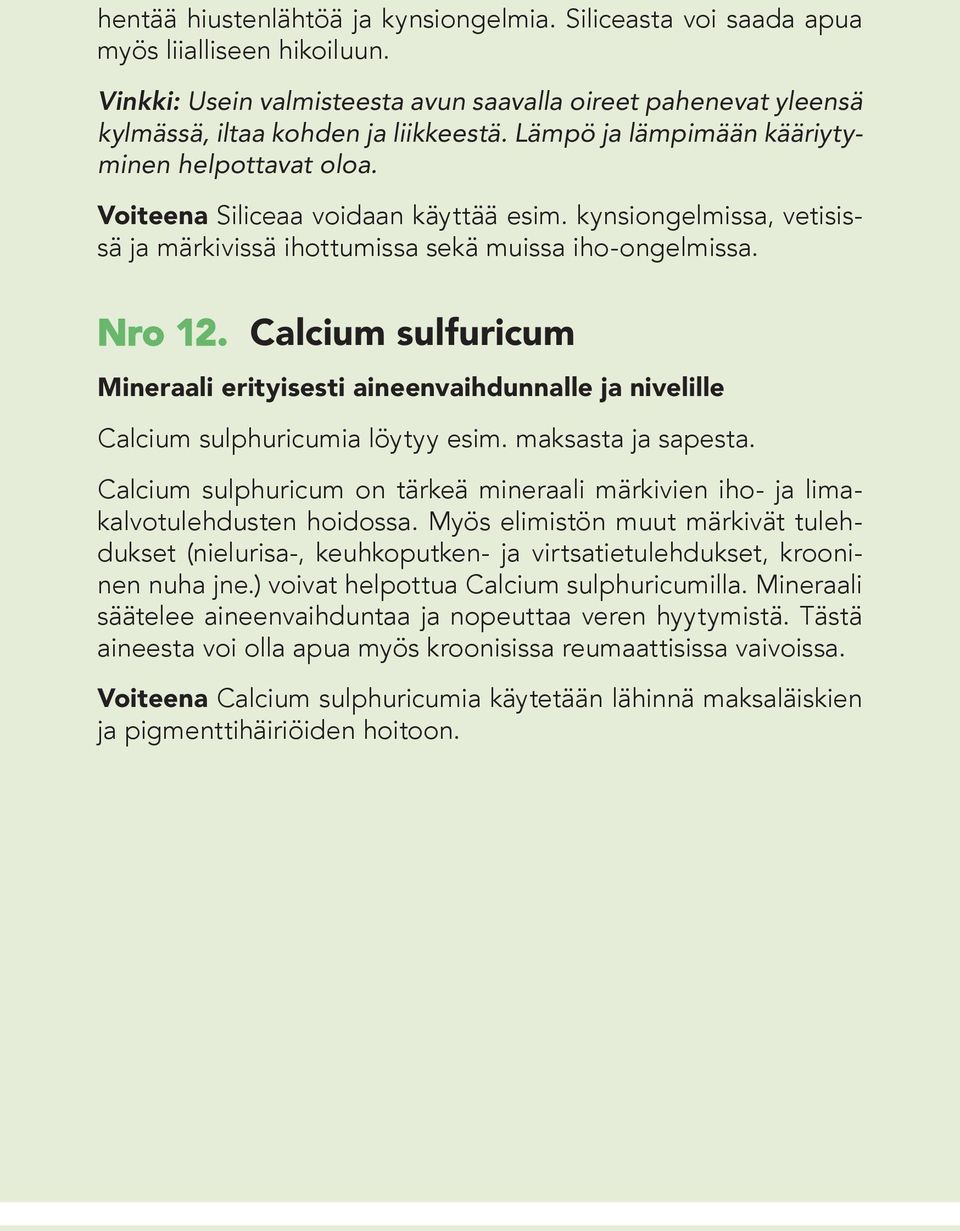 Calcium sulfuricum Mineraali erityisesti aineenvaihdunnalle ja nivelille Calcium sulphuricumia löytyy esim. maksasta ja sapesta.