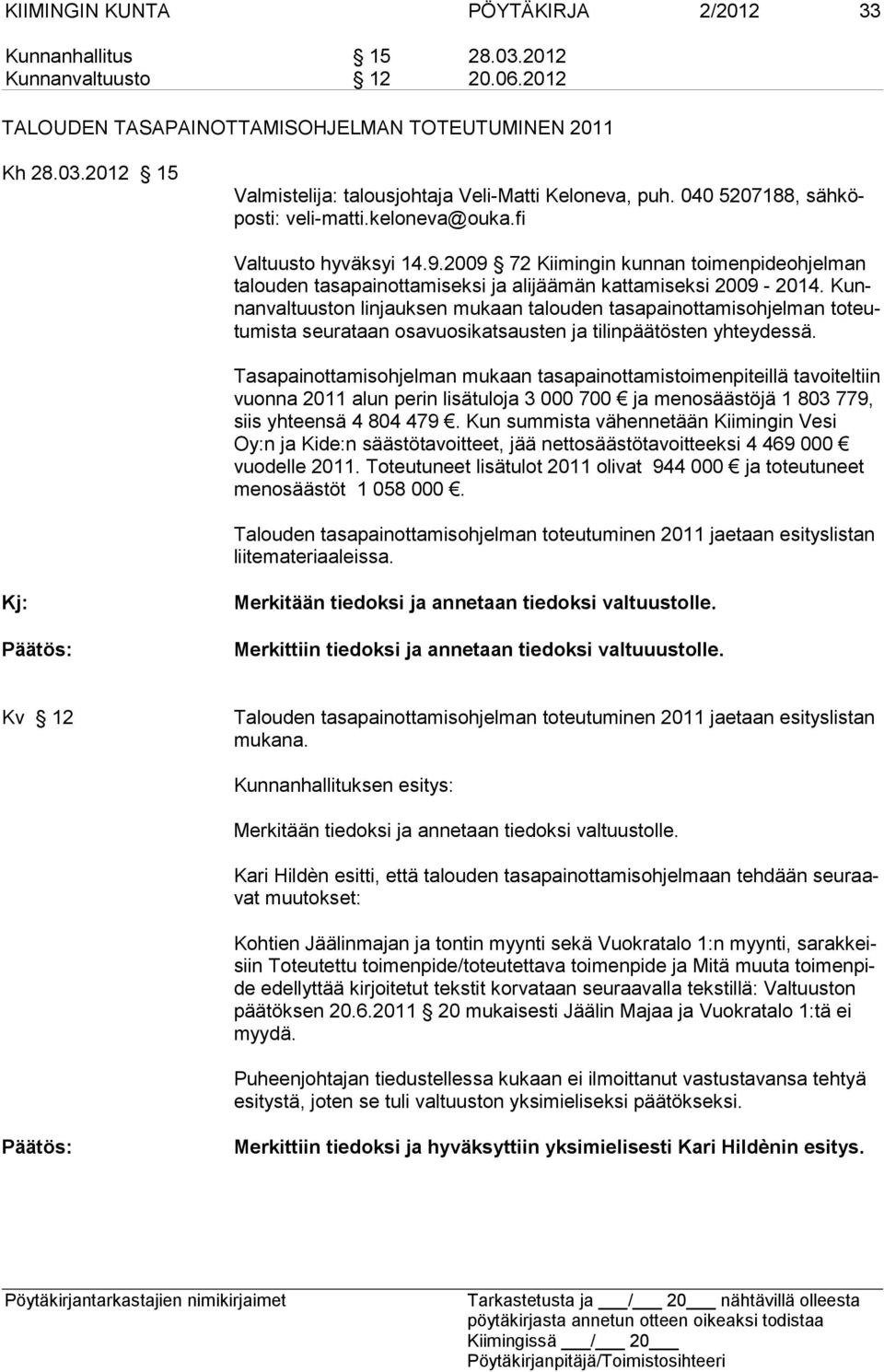 Kunnanvaltuuston linjauksen mukaan talouden tasapainottamisohjelman toteutumista seurataan osavuosikatsausten ja tilinpäätösten yhteydessä.