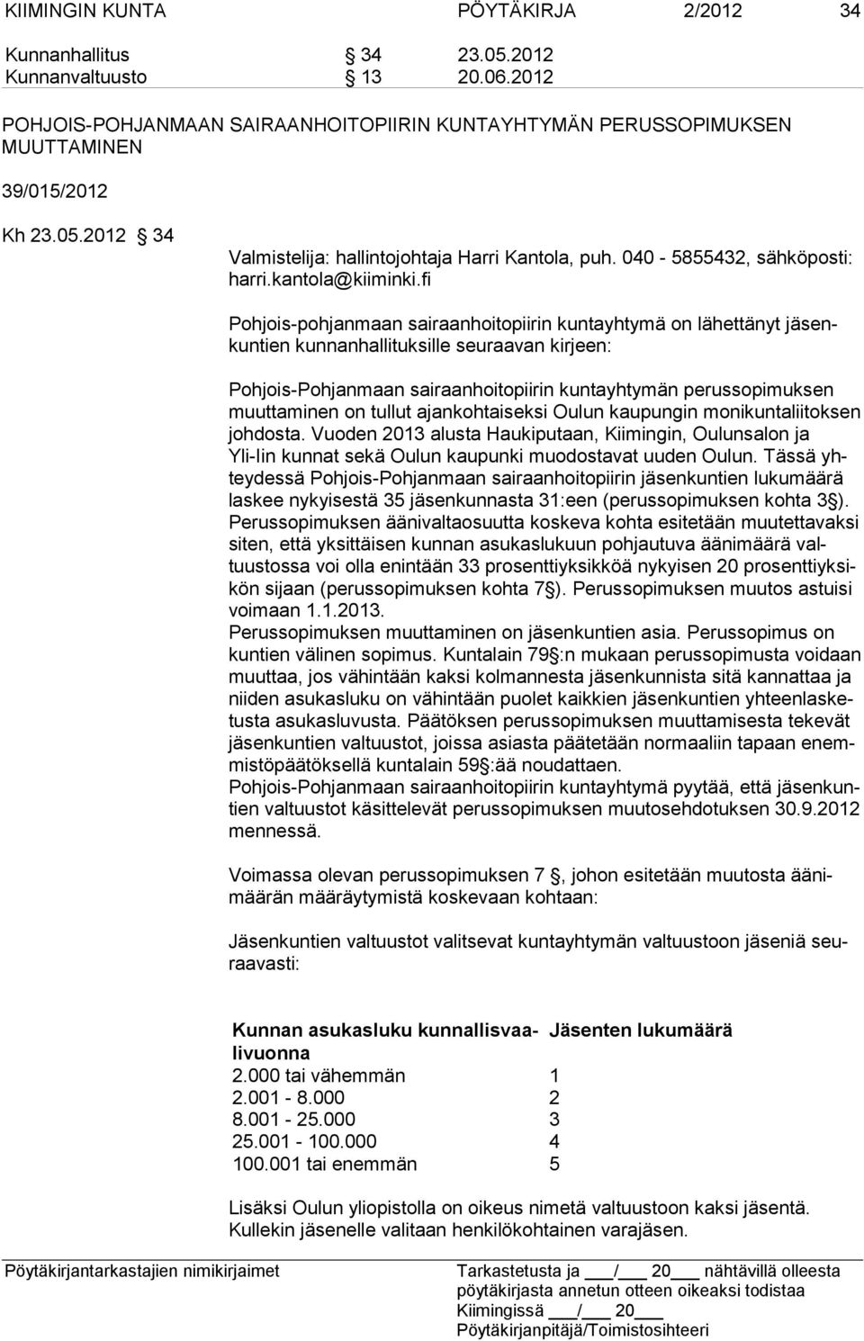 fi Pohjois-pohjanmaan sairaanhoitopiirin kuntayhtymä on lähettänyt jäsenkuntien kunnanhallituksille seuraavan kirjeen: Pohjois-Pohjanmaan sairaanhoitopiirin kuntayhtymän perussopimuksen muuttaminen