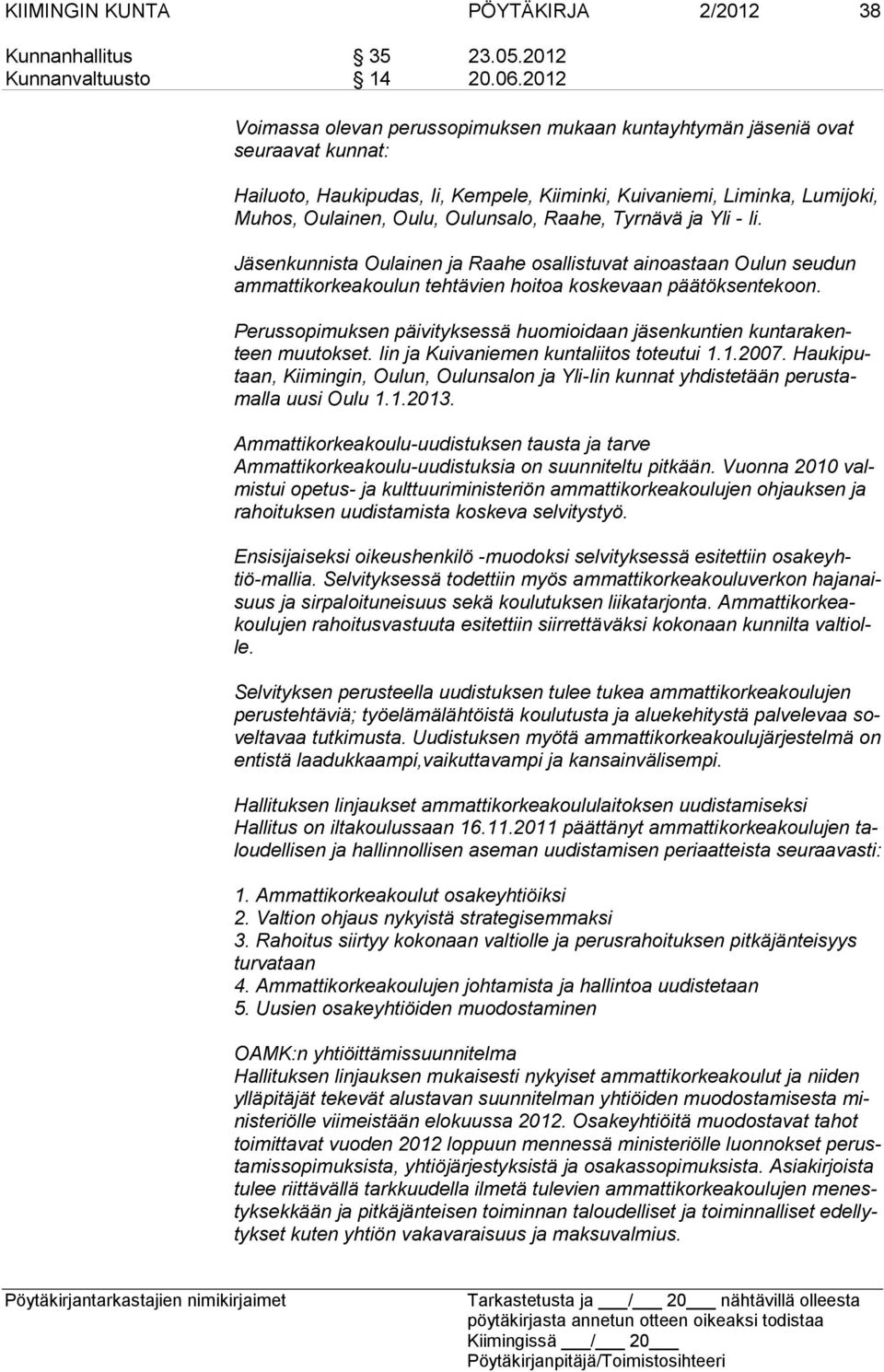 Raahe, Tyrnävä ja Yli - Ii. Jäsenkunnista Oulainen ja Raahe osallistuvat ainoastaan Oulun seudun ammattikorkeakoulun tehtä vien hoitoa koskevaan päätöksentekoon.