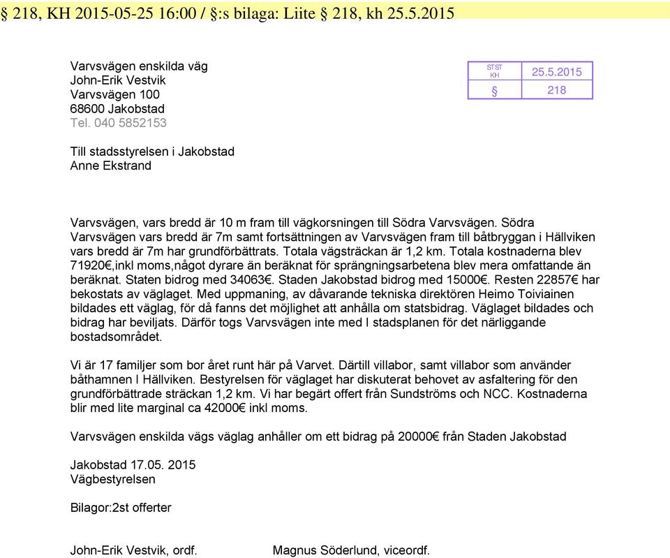 Södra Varvsvägen vars bredd är 7m samt fortsättningen av Varvsvägen fram till båtbryggan i Hällviken vars bredd är 7m har grundförbättrats. Totala vägsträckan är 1,2 km.