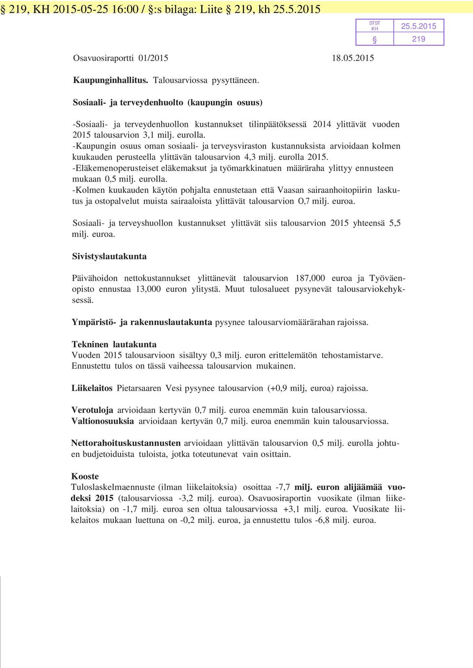 -Kaupungin osuus oman sosiaali- ja terveysviraston kustannuksista arvioidaan kolmen kuukauden perusteella ylittävän talousarvion 4,3 milj. eurolla 2015.