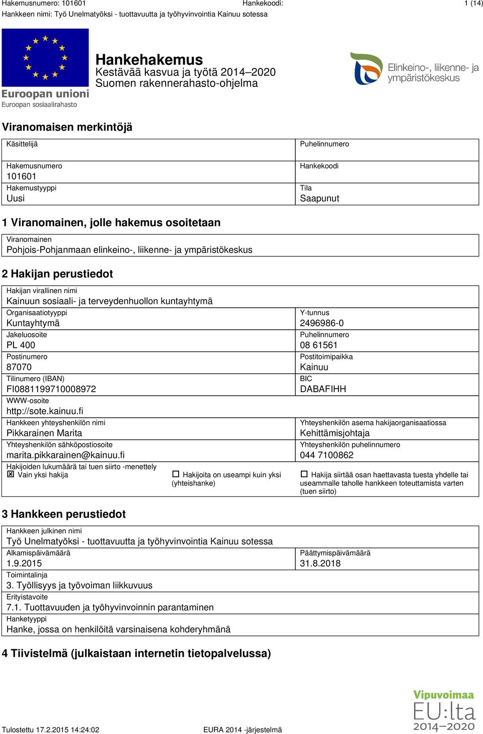 kuntayhtymä Organisaatiotyyppi Kuntayhtymä Jakeluosoite PL 400 Postinumero 87070 Tilinumero (IBAN) FI0881199710008972 WWW-osoite http://sote.kainuu.