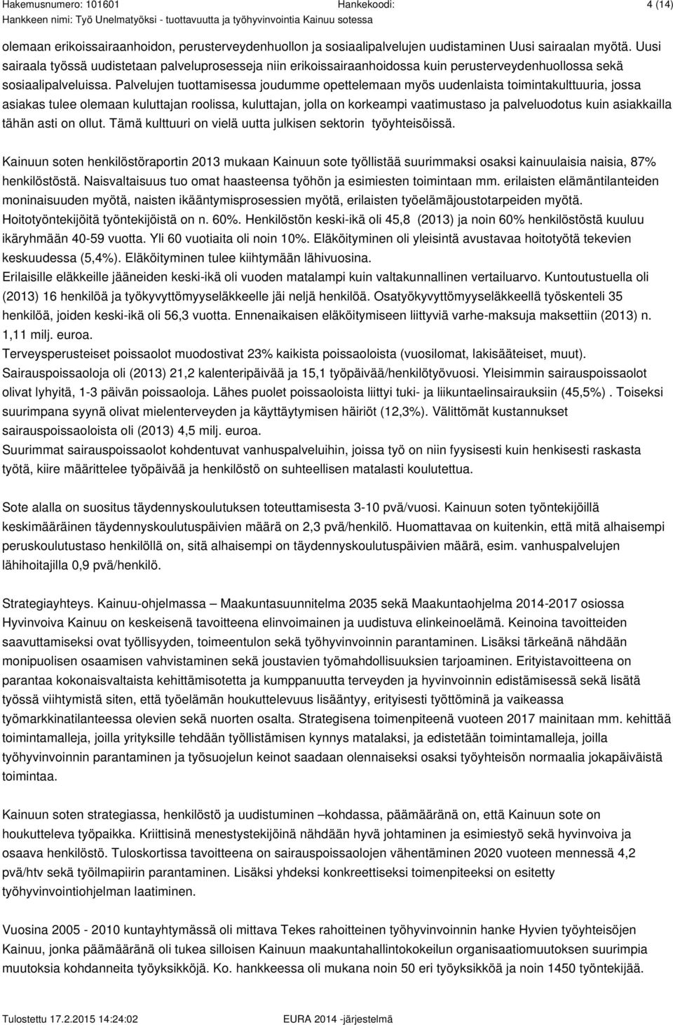 Palvelujen tuottamisessa joudumme opettelemaan myös uudenlaista toimintakulttuuria, jossa asiakas tulee olemaan kuluttajan roolissa, kuluttajan, jolla on korkeampi vaatimustaso ja palveluodotus kuin