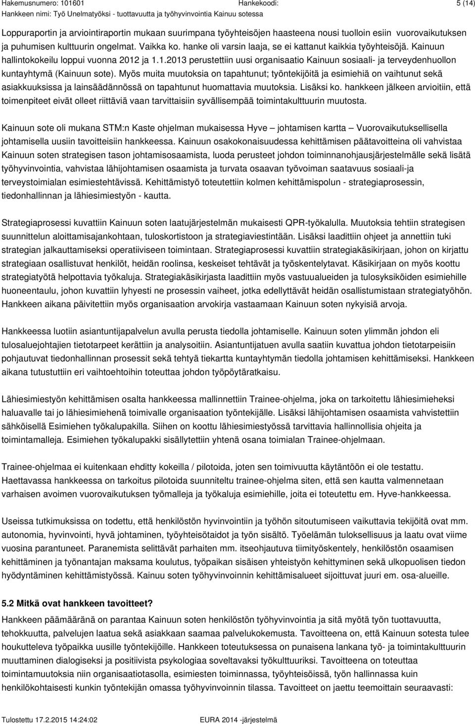 ja 1.1.2013 perustettiin uusi organisaatio Kainuun sosiaali- ja terveydenhuollon kuntayhtymä (Kainuun sote).