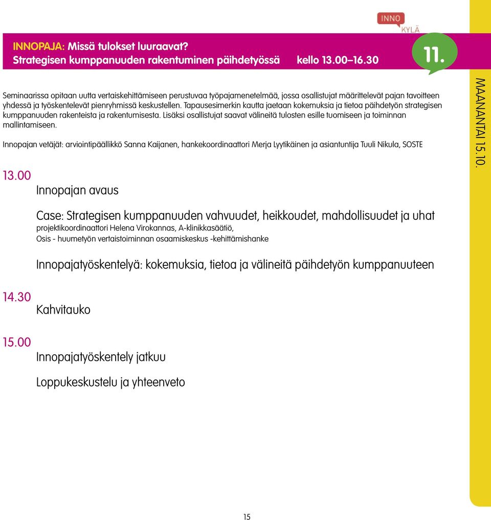 Tapausesimerkin kautta jaetaan kokemuksia ja tietoa päihdetyön strategisen kumppanuuden rakenteista ja rakentumisesta.