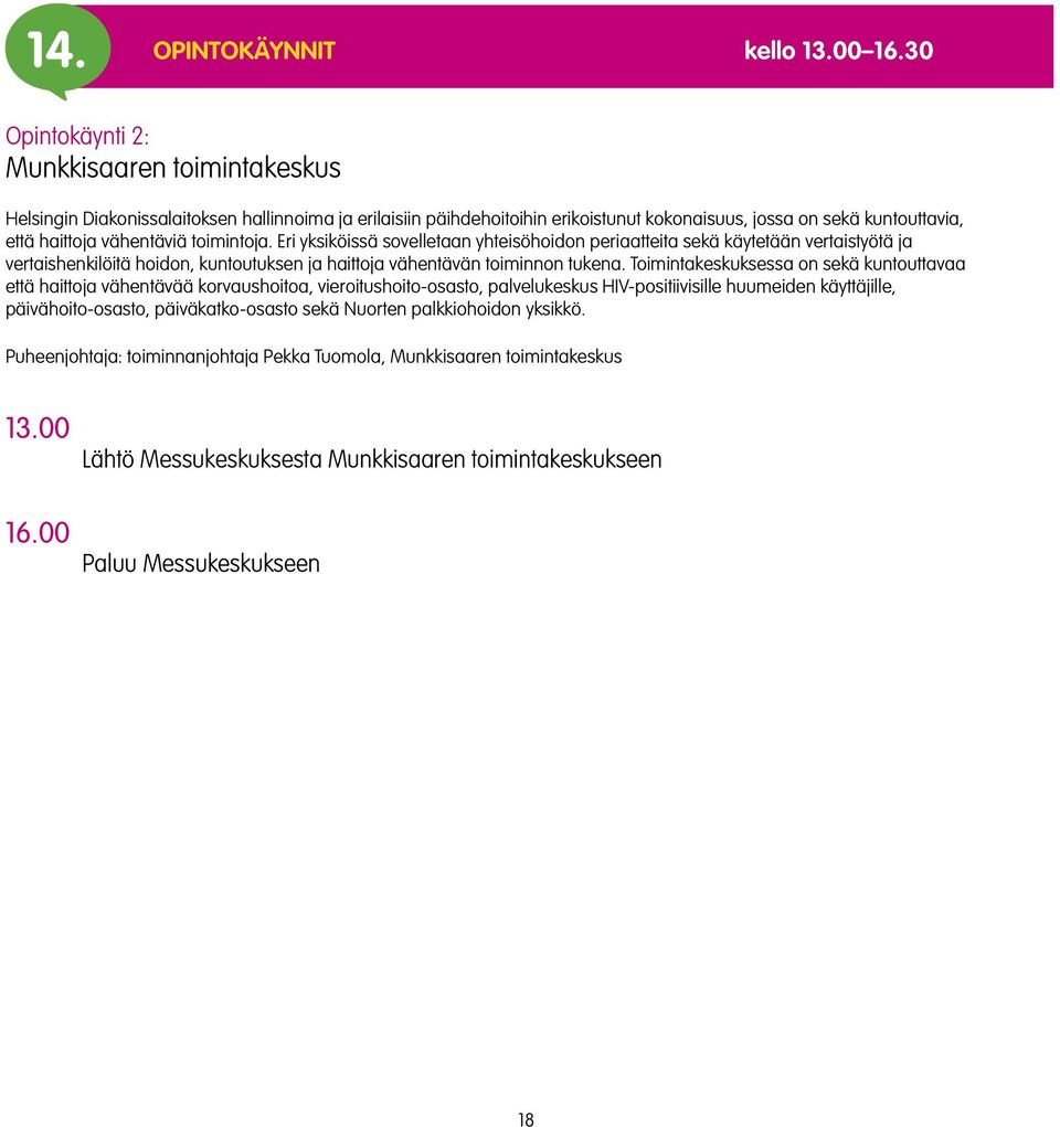 toimintoja. Eri yksiköissä sovelletaan yhteisöhoidon periaatteita sekä käytetään vertaistyötä ja vertaishenkilöitä hoidon, kuntoutuksen ja haittoja vähentävän toiminnon tukena.