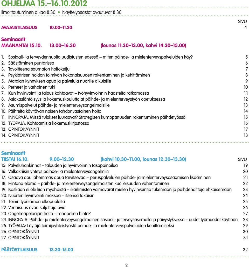 Psykiatrisen hoidon toimivan kokonaisuuden rakentaminen ja kehittäminen 8 5. Matalan kynnyksen apua ja palveluja nuorille aikuisille 9 6. Perheet ja varhainen tuki 10 7.