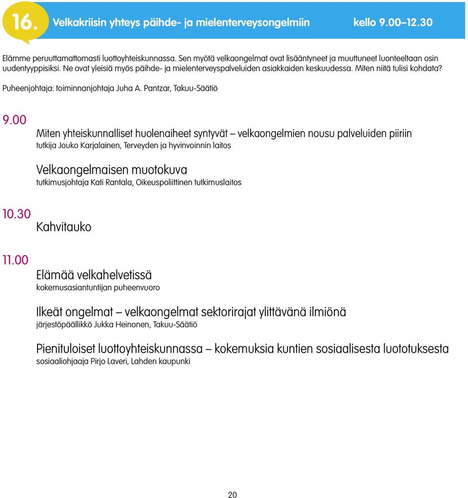 Miten niitä tulisi kohdata? Puheenjohtaja: toiminnanjohtaja Juha A. Pantzar, Takuu-Säätiö 9.