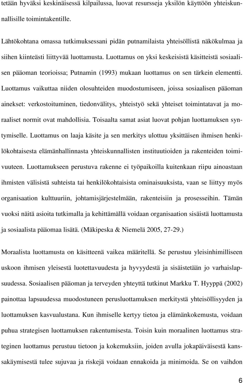 Luottamus on yksi keskeisistä käsitteistä sosiaalisen pääoman teorioissa; Putnamin (1993) mukaan luottamus on sen tärkein elementti.