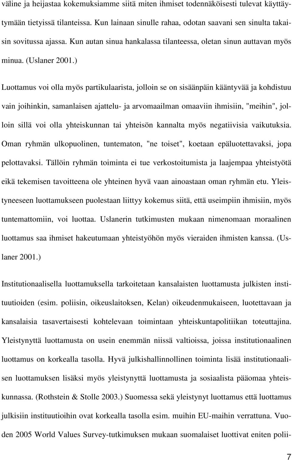 ) Luottamus voi olla myös partikulaarista, jolloin se on sisäänpäin kääntyvää ja kohdistuu vain joihinkin, samanlaisen ajattelu- ja arvomaailman omaaviin ihmisiin, "meihin", jolloin sillä voi olla