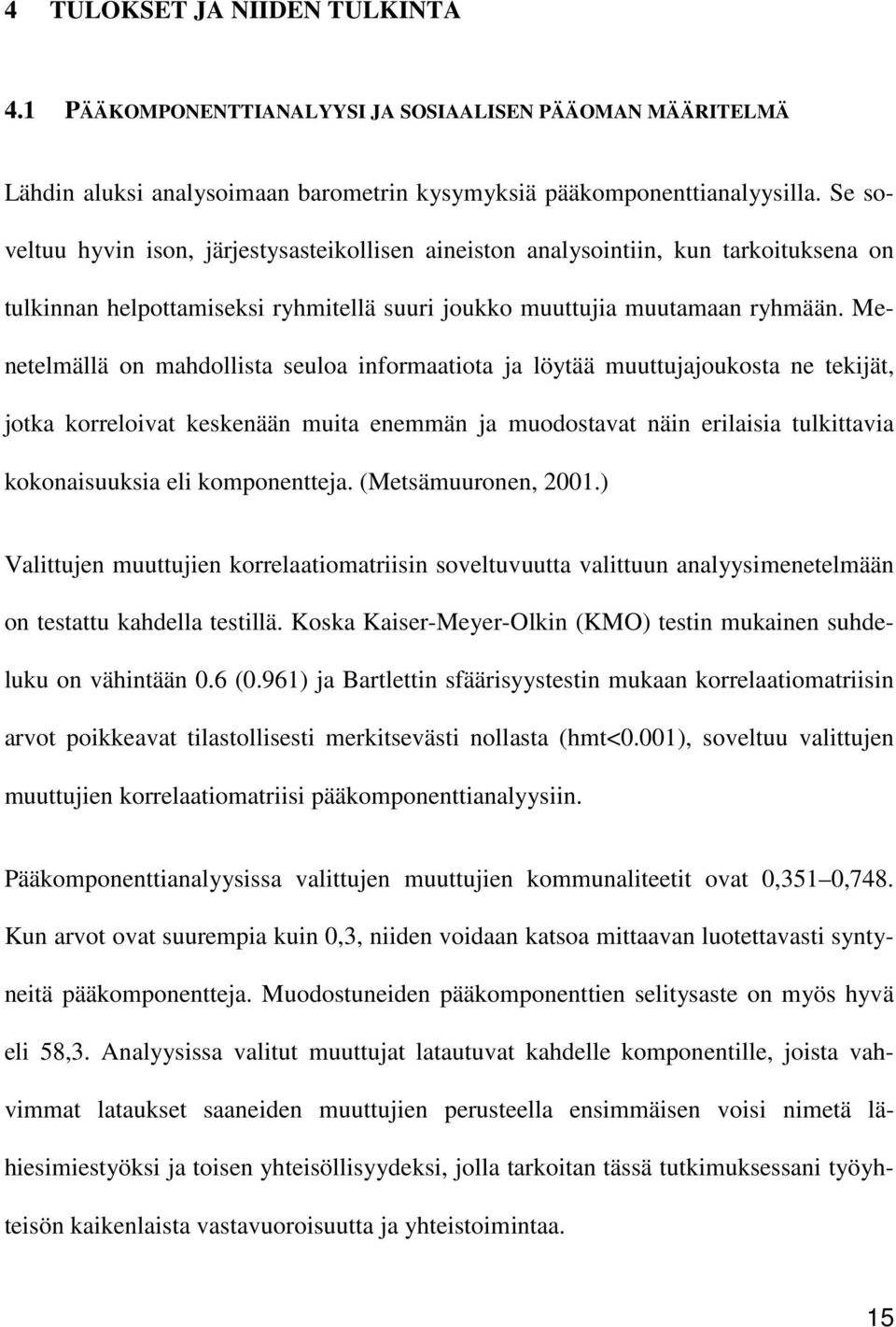 Menetelmällä on mahdollista seuloa informaatiota ja löytää muuttujajoukosta ne tekijät, jotka korreloivat keskenään muita enemmän ja muodostavat näin erilaisia tulkittavia kokonaisuuksia eli