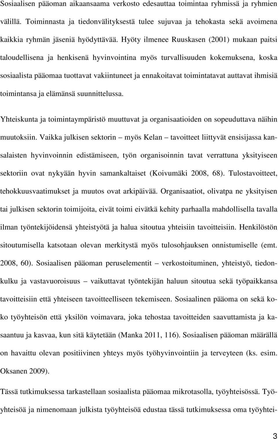 Hyöty ilmenee Ruuskasen (2001) mukaan paitsi taloudellisena ja henkisenä hyvinvointina myös turvallisuuden kokemuksena, koska sosiaalista pääomaa tuottavat vakiintuneet ja ennakoitavat toimintatavat