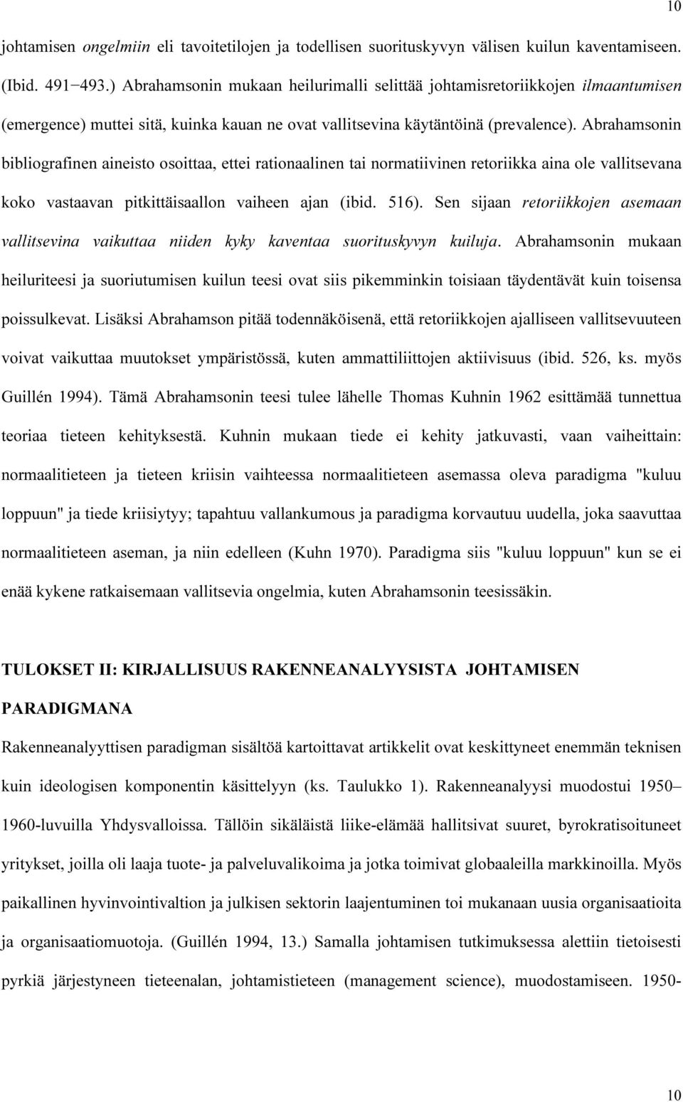 Abrahamsonin bibliografinen aineisto osoittaa, ettei rationaalinen tai normatiivinen retoriikka aina ole vallitsevana koko vastaavan pitkittäisaallon vaiheen ajan (ibid. 516).