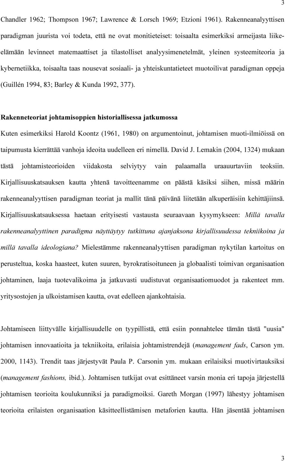 systeemiteoria ja kybernetiikka, toisaalta taas nousevat sosiaali- ja yhteiskuntatieteet muotoilivat paradigman oppeja (Guillén 1994, 83; Barley & Kunda 1992, 377).