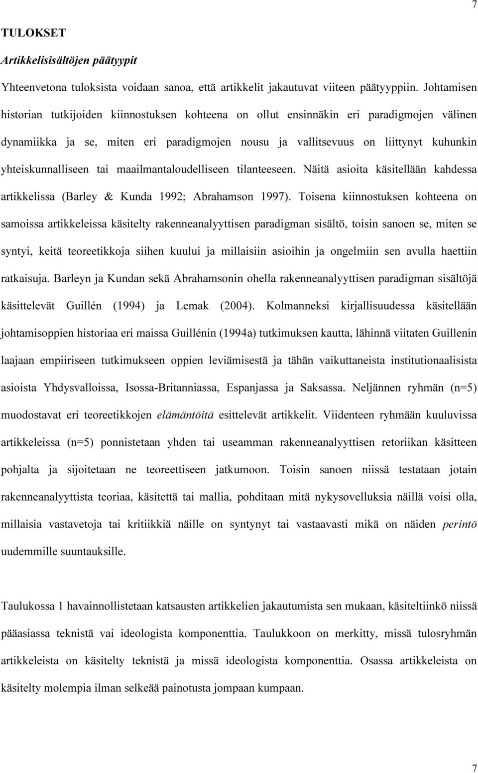 yhteiskunnalliseen tai maailmantaloudelliseen tilanteeseen. Näitä asioita käsitellään kahdessa artikkelissa (Barley & Kunda 1992; Abrahamson 1997).