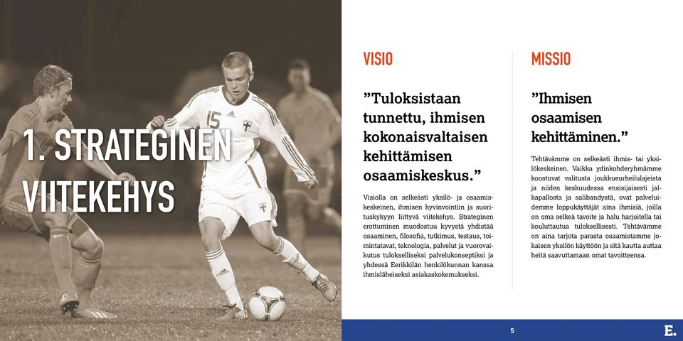 Strateginen erottuminen muodostuu kyvystä yhdistää osaaminen, filosofia, tutkimus, testaus, toimintatavat, teknologia, palvelut ja vuorovaikutus tulokselliseksi palvelukonseptiksi ja yhdessä