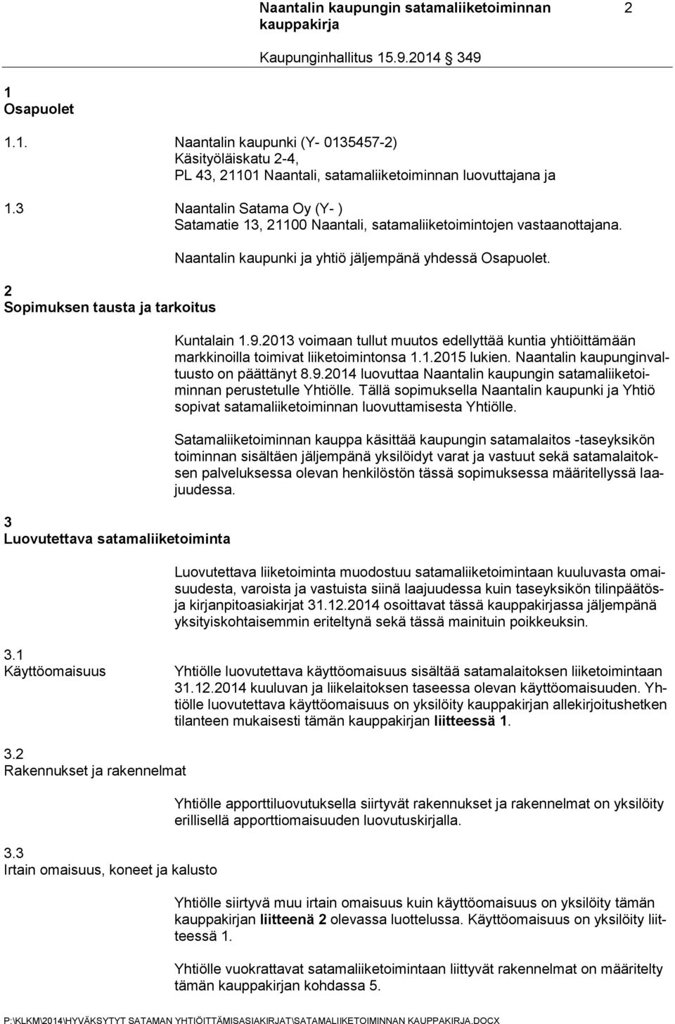 2 Sopimuksen tausta ja tarkoitus 3 Luovutettava satamaliiketoiminta Naantalin kaupunki ja yhtiö jäljempänä yhdessä Osapuolet. Kuntalain 1.9.