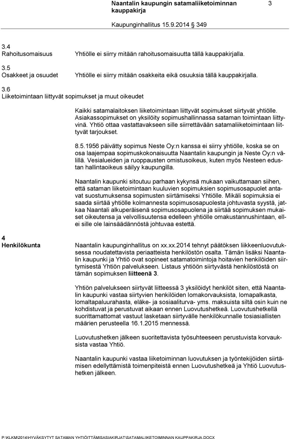 Asiakassopimukset on yksilöity sopimushallinnassa sataman toimintaan liittyvinä. Yhtiö ottaa vastattavakseen sille siirrettävään satamaliiketoimintaan liittyvät tarjoukset. 8.5.