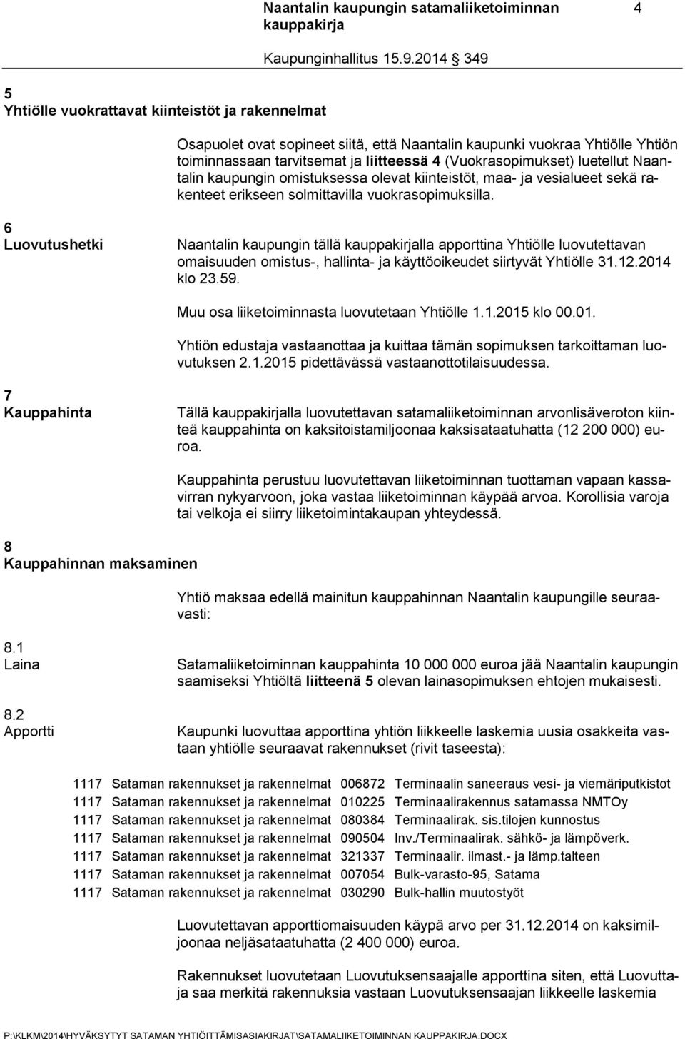 6 Luovutushetki Naantalin kaupungin tällä lla apporttina Yhtiölle luovutettavan omaisuuden omistus-, hallinta- ja käyttöoikeudet siirtyvät Yhtiölle 31.12.2014 klo 23.59.