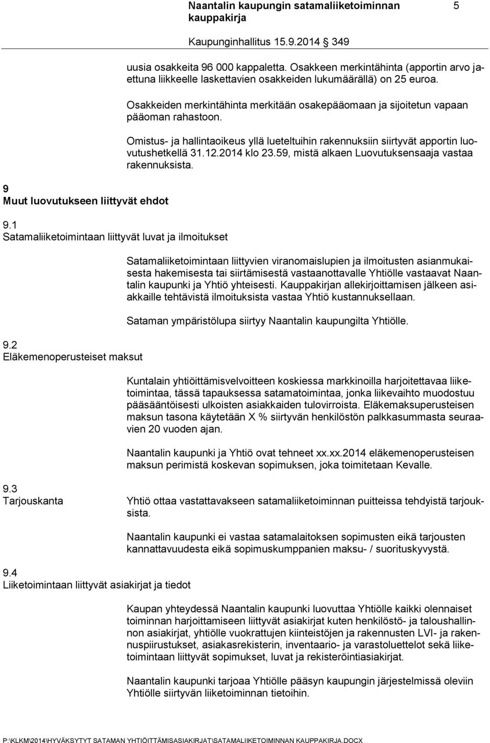 Osakkeen merkintähinta (apportin arvo jaettuna liikkeelle laskettavien osakkeiden lukumäärällä) on 25 euroa. Osakkeiden merkintähinta merkitään osakepääomaan ja sijoitetun vapaan pääoman rahastoon.