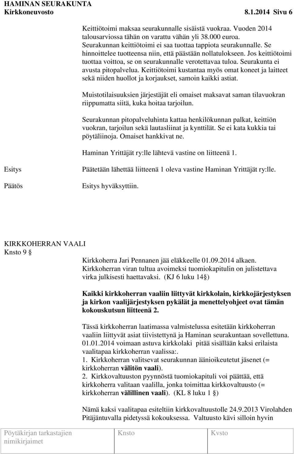 Seurakunta ei avusta pitopalvelua. Keittiötoimi kustantaa myös omat koneet ja laitteet sekä niiden huollot ja korjaukset, samoin kaikki astiat.