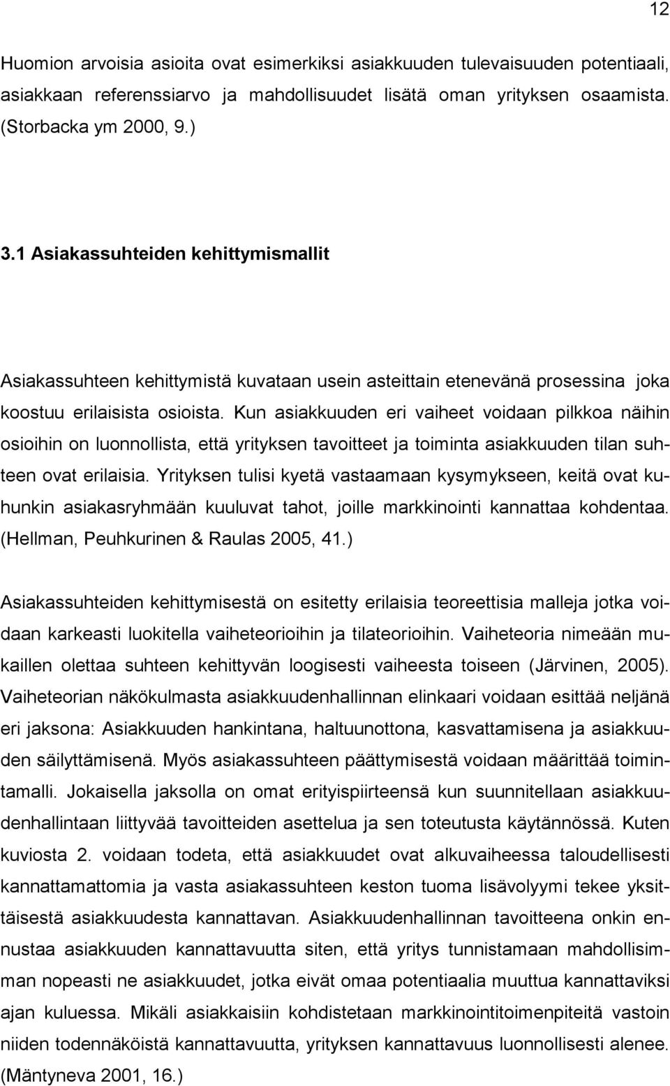 Kun asiakkuuden eri vaiheet voidaan pilkkoa näihin osioihin on luonnollista, että yrityksen tavoitteet ja toiminta asiakkuuden tilan suhteen ovat erilaisia.